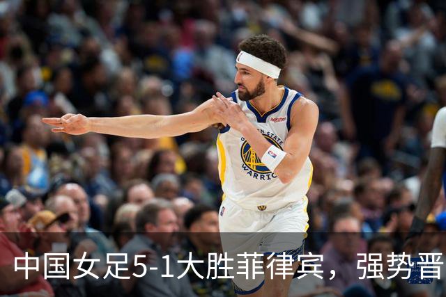 中国女足5-1大胜菲律宾，强势晋级亚运会淘汰赛